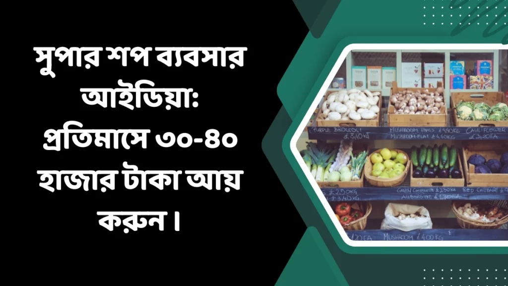 সুপার শপ ব্যবসার আইডিয়া প্রতিমাসে ৩০-৪০ হাজার টাকা আয় করুন